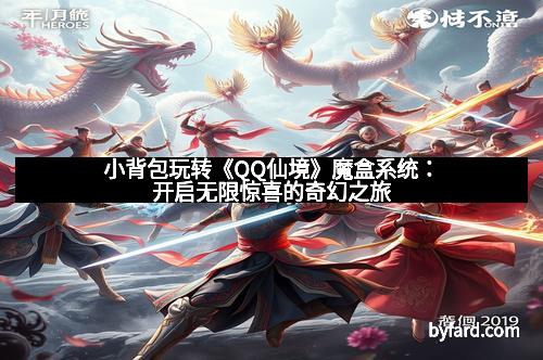 小背包玩转《QQ仙境》魔盒系统：开启无限惊喜的奇幻之旅
