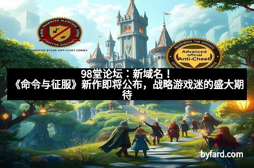 98堂论坛：新域名！《命令与征服》新作即将公布，战略游戏迷的盛大期待